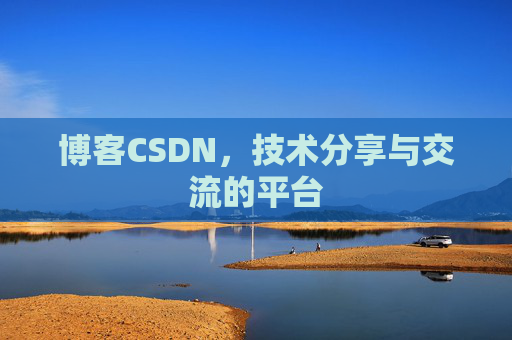 博客CSDN，技术分享与交流的平台